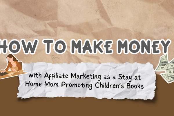 How to Make Money with Affiliate Marketing as a Stay at Home Mom Promoting Children’s Books