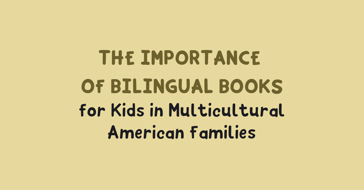 The Importance of Bilingual Books for Kids in Multicultural American Families