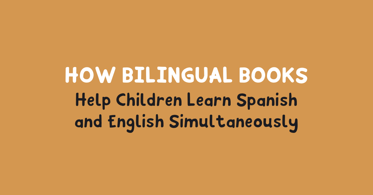 How Bilingual Books Help Children Learn Spanish and English Simultaneously